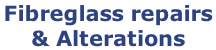 Fibreglass repairs  & Alterations